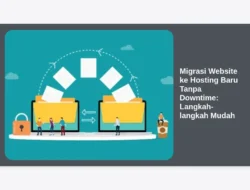 Migrasi Website ke Hosting Baru Tanpa Downtime: Langkah-langkah Mudah