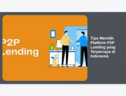 Tips Memilih Platform P2P Lending yang Terpercaya di Indonesia
