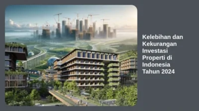 Kelebihan dan Kekurangan Investasi Properti di Indonesia Tahun 2024