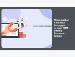 Meningkatkan Kepuasan Pelanggan dengan CRM: Strategi Pelayanan Terbaik