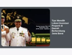 Tips Memilih Lokasi Investasi Properti di Daerah Berkembang Jawa Barat