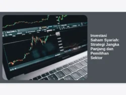 Investasi Saham Syariah: Strategi Jangka Panjang dan Pemilihan Sektor