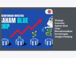 Strategi Investasi Saham Blue Chip: Memaksimalkan Keuntungan Jangka Panjang