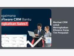 Manfaat CRM untuk Meningkatkan Efisiensi Kerja Tim Penjualan