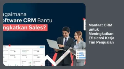 Manfaat CRM untuk Meningkatkan Efisiensi Kerja Tim Penjualan