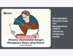 Meningkatkan Efisiensi Kerja Tim Menggunakan CRM di Indonesia: Kolaborasi Efektif