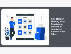 Tips Memilih Hosting yang Tepat untuk Website E-commerce: Sukses Tanpa Ribet
