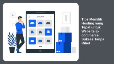 Tips Memilih Hosting yang Tepat untuk Website E-commerce: Sukses Tanpa Ribet