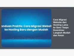 Cara Migrasi Website dari Hosting Lama ke Baru Tanpa Downtime: Langkah Mudah dan Aman