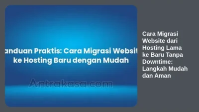 Cara Migrasi Website dari Hosting Lama ke Baru Tanpa Downtime: Langkah Mudah dan Aman