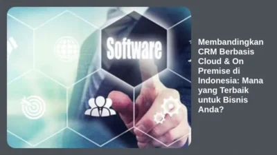 Membandingkan CRM Berbasis Cloud & On Premise di Indonesia: Mana yang Terbaik untuk Bisnis Anda?
