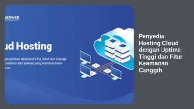 Penyedia Hosting Cloud dengan Uptime Tinggi dan Fitur Keamanan Canggih