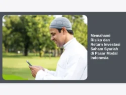 Memahami Risiko dan Return Investasi Saham Syariah di Pasar Modal Indonesia