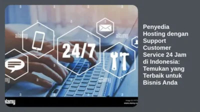 Penyedia Hosting dengan Support Customer Service 24 Jam di Indonesia: Temukan yang Terbaik untuk Bisnis Anda