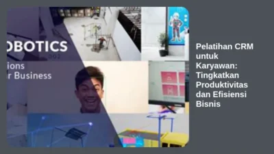 Pelatihan CRM untuk Karyawan: Tingkatkan Produktivitas dan Efisiensi Bisnis