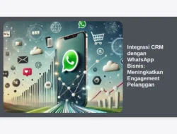 Integrasi CRM dengan WhatsApp Bisnis: Meningkatkan Engagement Pelanggan