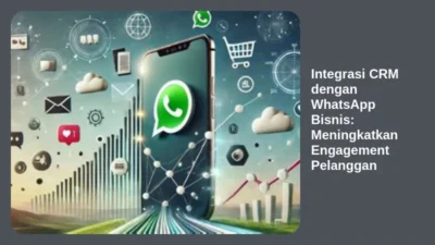 Integrasi CRM dengan WhatsApp Bisnis: Meningkatkan Engagement Pelanggan