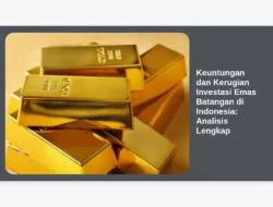 Keuntungan dan Kerugian Investasi Emas Batangan di Indonesia: Analisis Lengkap