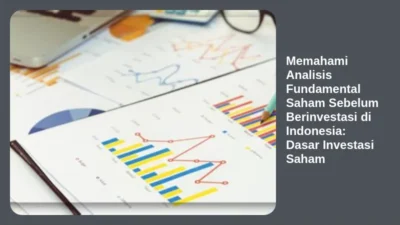 Memahami Analisis Fundamental Saham Sebelum Berinvestasi di Indonesia: Dasar Investasi Saham