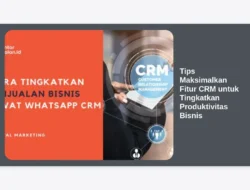 Tips Maksimalkan Fitur CRM untuk Tingkatkan Produktivitas Bisnis