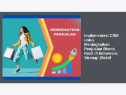 Implementasi CRM untuk Meningkatkan Penjualan Bisnis Kecil di Indonesia: Strategi Efektif