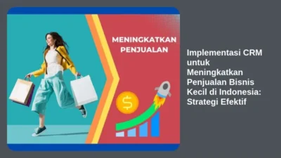 Implementasi CRM untuk Meningkatkan Penjualan Bisnis Kecil di Indonesia: Strategi Efektif