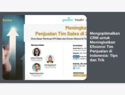 Mengoptimalkan CRM untuk Meningkatkan Efisiensi Tim Penjualan di Indonesia: Tips dan Trik