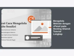 Mengelola Website dengan cPanel pada Hosting Shared: Tutorial Lengkap