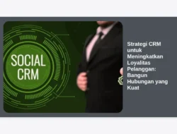 Strategi CRM untuk Meningkatkan Loyalitas Pelanggan: Bangun Hubungan yang Kuat