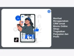 Manfaat Menggunakan CRM untuk Bisnis Online Shop: Tingkatkan Penjualan dan Profit