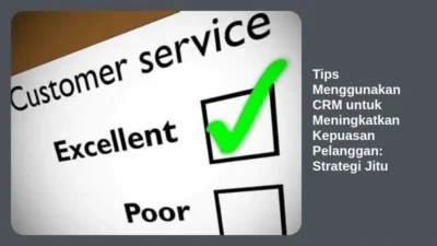 Tips Menggunakan CRM untuk Meningkatkan Kepuasan Pelanggan: Strategi Jitu