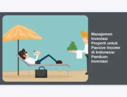Manajemen Investasi Properti untuk Passive Income di Indonesia: Panduan Investasi