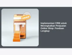 Implementasi CRM untuk Meningkatkan Penjualan Online Shop: Panduan Lengkap