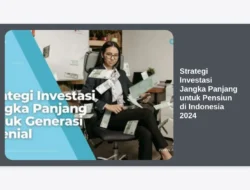 Strategi Investasi Jangka Panjang untuk Pensiun di Indonesia 2024