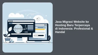 Jasa Migrasi Website ke Hosting Baru Terpercaya di Indonesia: Profesional & Handal