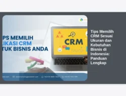 Tips Memilih CRM Sesuai Ukuran dan Kebutuhan Bisnis di Indonesia: Panduan Lengkap