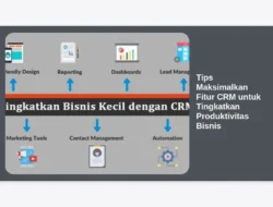 Tips Maksimalkan Fitur CRM untuk Tingkatkan Produktivitas Bisnis