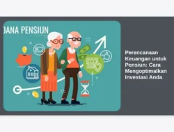 Perencanaan Keuangan untuk Pensiun: Cara Mengoptimalkan Investasi Anda