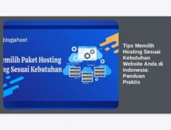 Tips Memilih Hosting Sesuai Kebutuhan Website Anda di Indonesia: Panduan Praktis