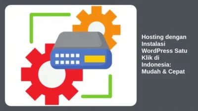 Hosting dengan Instalasi WordPress Satu Klik di Indonesia: Mudah & Cepat