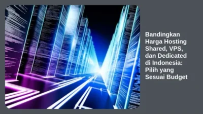 Bandingkan Harga Hosting Shared, VPS, dan Dedicated di Indonesia: Pilih yang Sesuai Budget