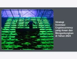 Strategi Investasi Cryptocurrency yang Aman dan Menguntungkan di Tahun 2024