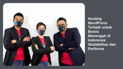 Hosting WordPress Terbaik untuk Bisnis Menengah di Indonesia: Skalabilitas dan Performa