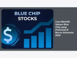 Cara Memilih Saham Blue Chip yang Potensial di Bursa Indonesia 2024