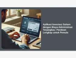 Aplikasi Investasi Saham dengan Biaya Administrasi Terjangkau: Panduan Lengkap untuk Pemula
