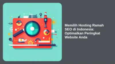 Memilih Hosting Ramah SEO di Indonesia: Optimalkan Peringkat Website Anda