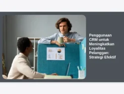 Penggunaan CRM untuk Meningkatkan Loyalitas Pelanggan: Strategi Efektif