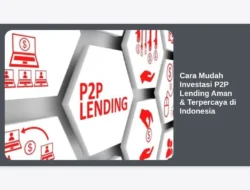 Cara Mudah Investasi P2P Lending Aman & Terpercaya di Indonesia