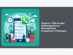 Integrasi CRM dengan WhatsApp Bisnis: Meningkatkan Engagement Pelanggan
