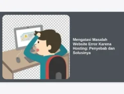 Mengatasi Masalah Website Error Karena Hosting: Penyebab dan Solusinya